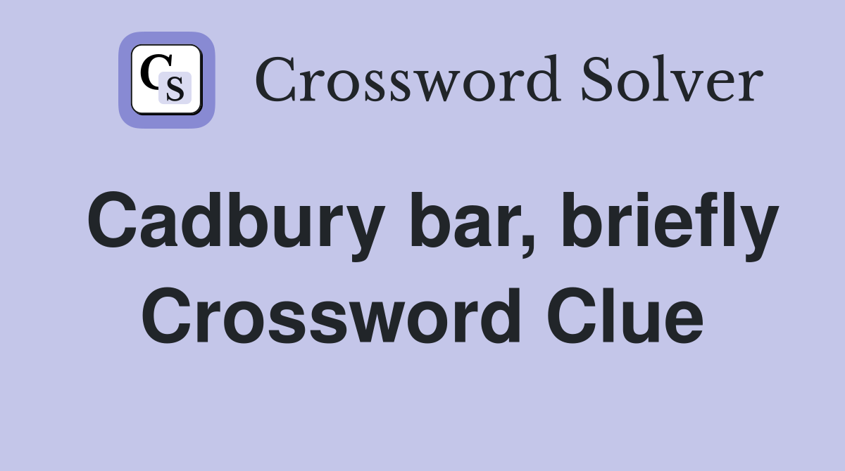 Cadbury bar, briefly Crossword Clue Answers Crossword Solver